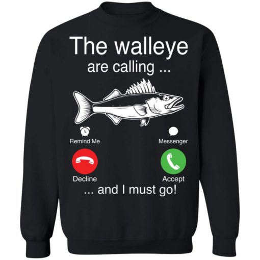 The Walleye are calling and I must go fish shirt