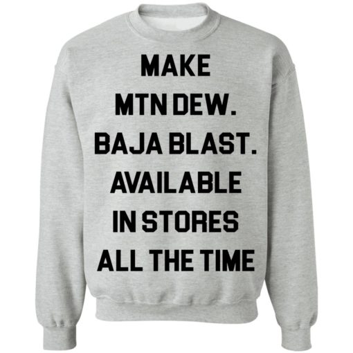Make mtn dew baja blast available in stores all the time shirt