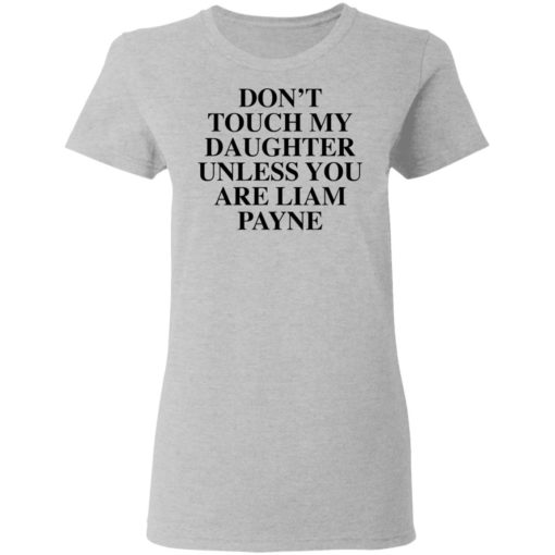 Don’t touch my daughter unless you are Liam Payne shirt