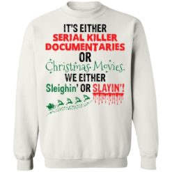 It's either serial killer documentaries we either sleighin or slayin shirt