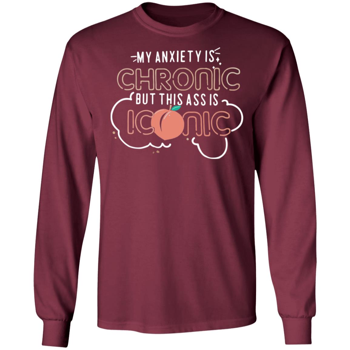 My anxiety is Chronic but this ass is Iconic shirt