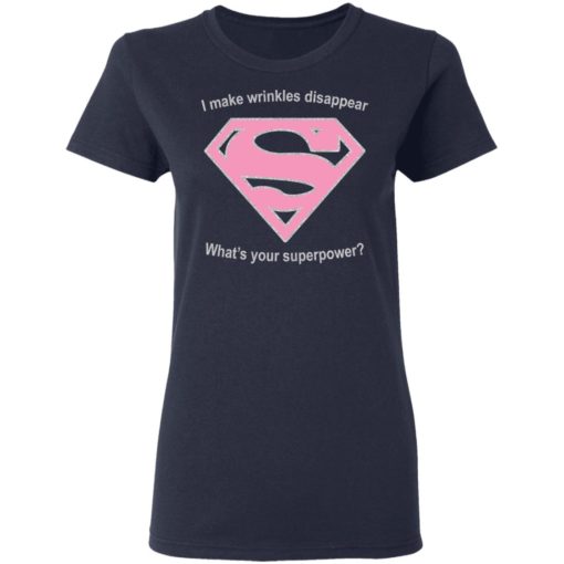 I make wrinkles disappear what’s your superpower shirt
