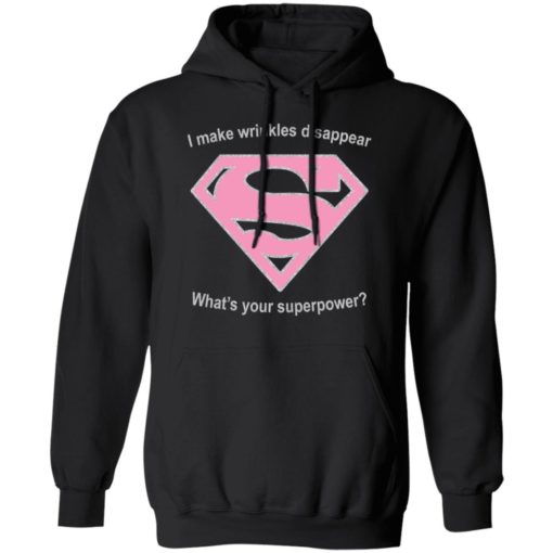 I make wrinkles disappear what’s your superpower shirt