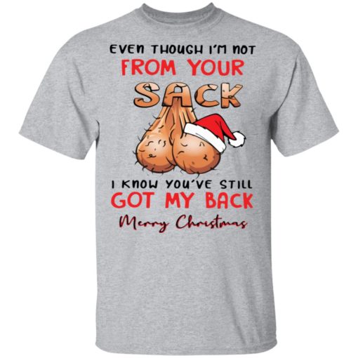 Even though I’m not from your sack I know you are still got my back merry Christmas sweatshirt