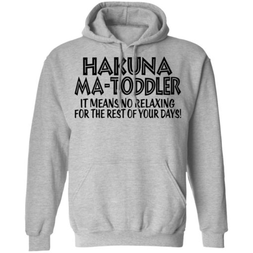 Hakuna Ma Toddler it means no relaxing for the rest of your days shirt