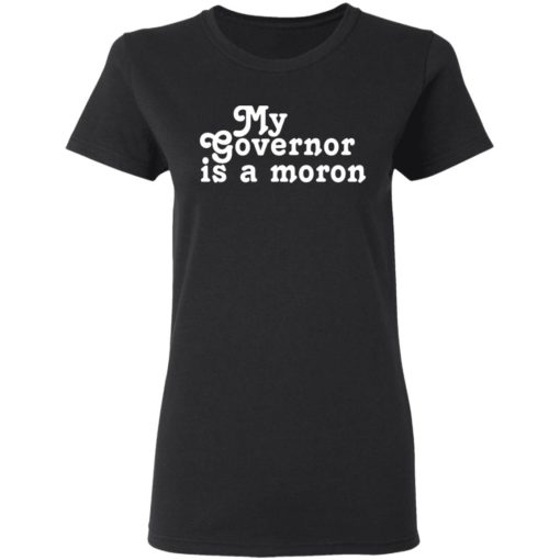 My Governor Is A Moron shirt