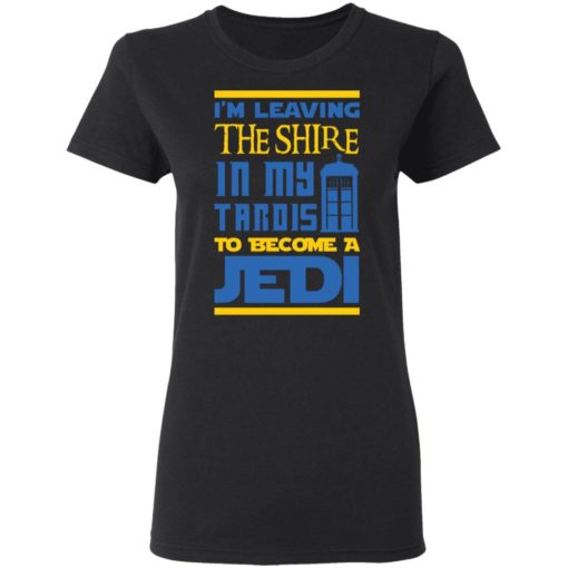 I’m Leaving the Shire In My Tardis to Become a Jedi shirt