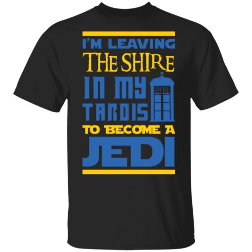 I’m Leaving the Shire In My Tardis to Become a Jedi shirt