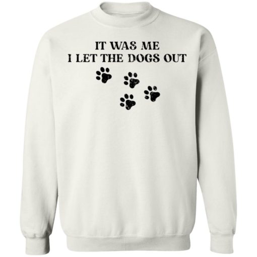 It was me I let the dogs out shirt