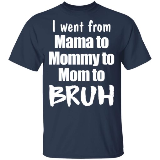 I went from mama to mommy to mom to bruh shirt