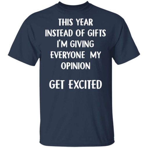 This year instead of gifts I’m giving everyone my opinion get excited shirt