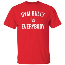Gym Bully Vs Everybody shirt