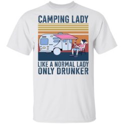 Camping lady like a normal lady only drunker shirt