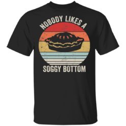 Nobody Likes A Soggy Bottom Shirt British Baking shirt
