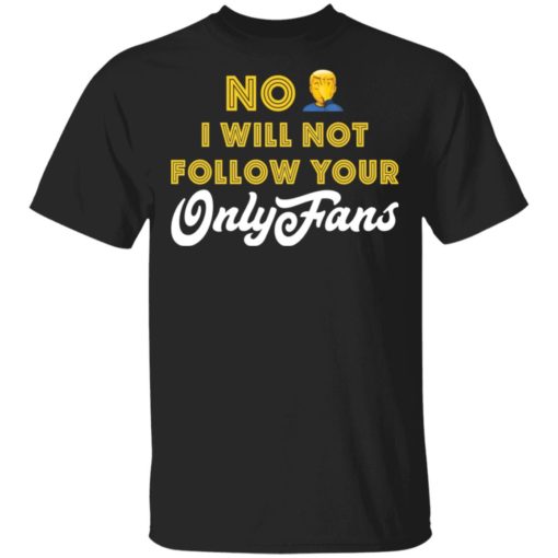 No I will not follow your only fans shirt