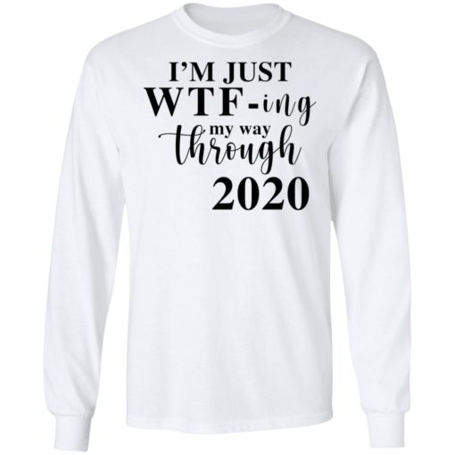 Im Just Wtf Ing My Way Through 2020 Shirt