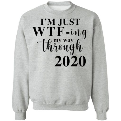 Im Just Wtf Ing My Way Through 2020 Shirt