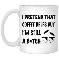 I pretend that coffee helps but I’m still a bitch Eyes  mug