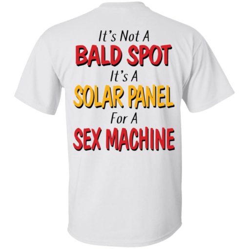 Backside It’s not a bald spot It’s a solar panel for a sex machine shirt