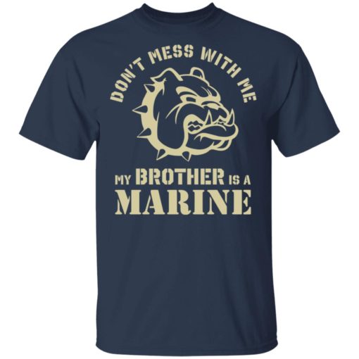 Bulldog don’t mess with me my brother is a marine shirt