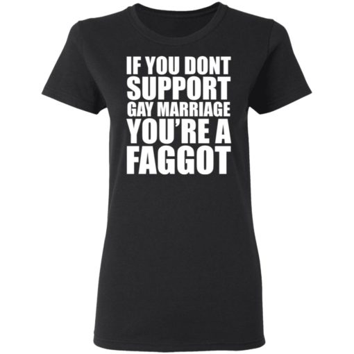 If You Don’t Support Gay Marriage You’re A Faggot shirt