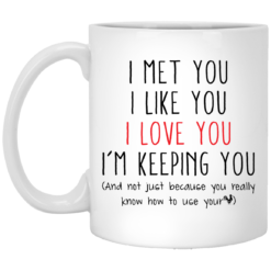I met you I like you I love you I am keeping you mug