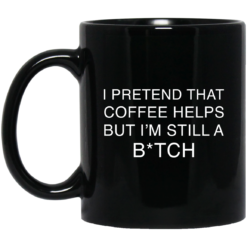 I pretend that coffee helps but I’m still a bitch mug