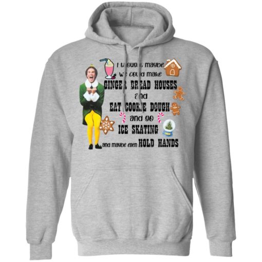 Elf I thought maybe we could make gingerbread houses Christmas sweatshirt