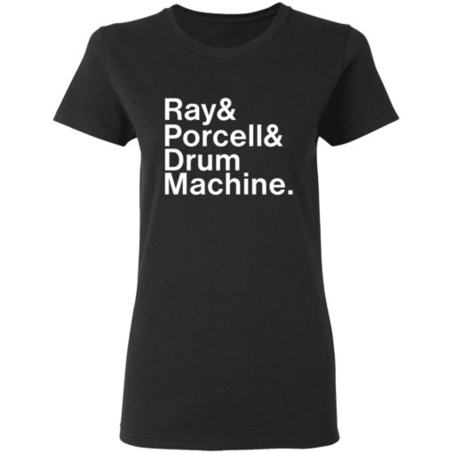 Ray and Porcell and Drum Machine shirt
