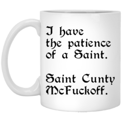 I Have The Patience Of A Saint Saint Cunty Mc Fuckoff Mug