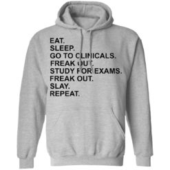 Eat sleep go to clinicals freak out study for exams freak out slay repeat shirt - Hoodie, Sport Grey