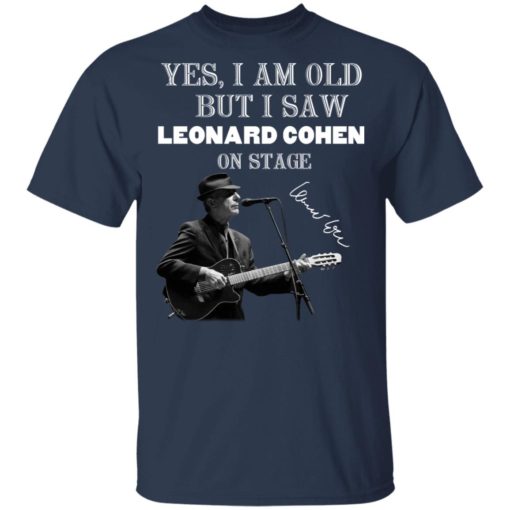 Yes I am old but I saw Leonard Cohen on stage shirt