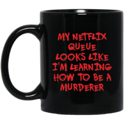 My Netflix queue looks like I am learning how to be a murderer mug