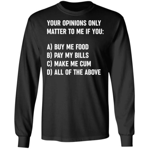 Your opinions only matter to me if you buy me food shirt