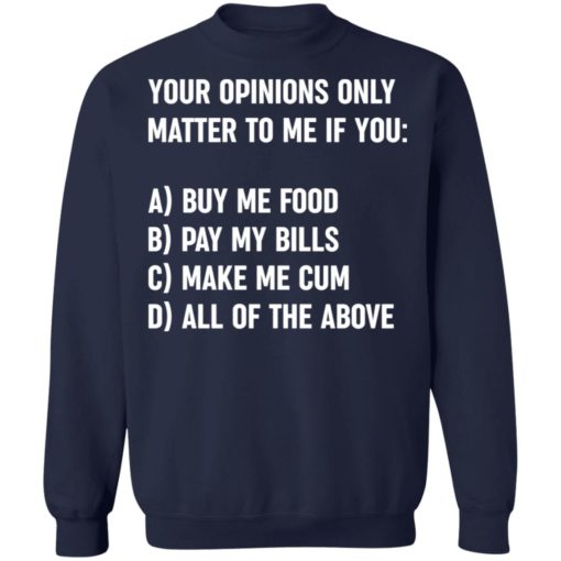 Your opinions only matter to me if you buy me food shirt