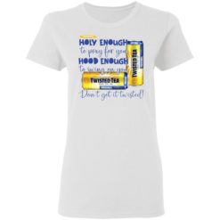 Holy Enough to Pray for You Hood Enough to Swing On You twisted tea shirt - Ladies Tee, White