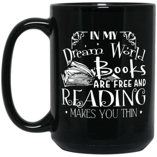 In My Dream World Books Are Free And Reading Makes You Thin mug
