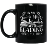 In My Dream World Books Are Free And Reading Makes You Thin mug