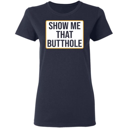 Show Me Your Butthole shirt