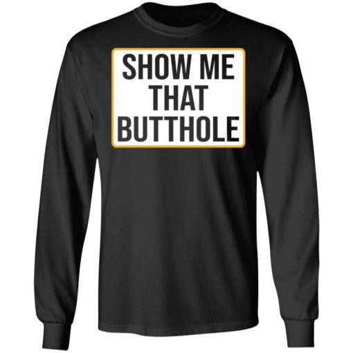 Show Me Your Butthole shirt