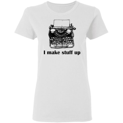 Typewriter I make stuff up shirt