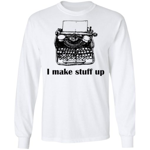 Typewriter I make stuff up shirt