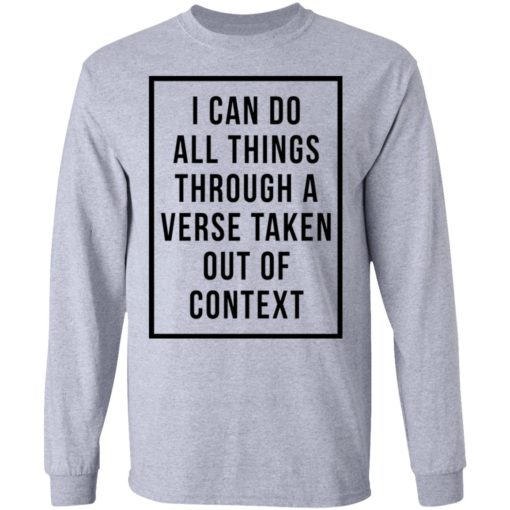 I can do all things through a verse taken out of context shirt