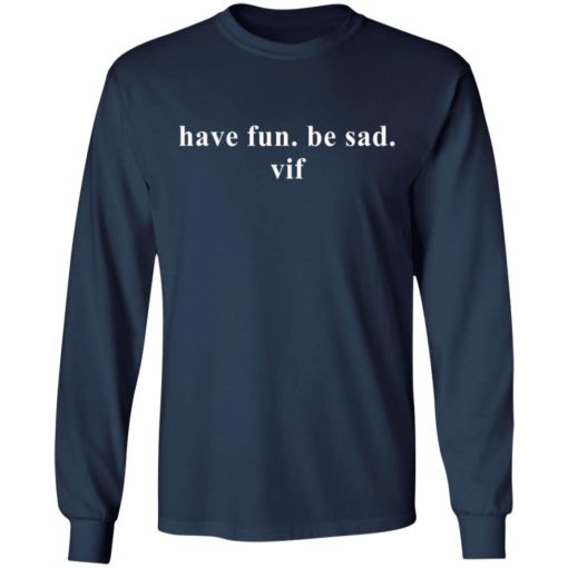 Have fun be sad vif shirt