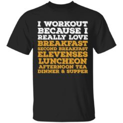 I workout because I really love breakfast second breakfast shirt