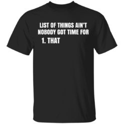 List of things ain’t nobody got time for that shirt