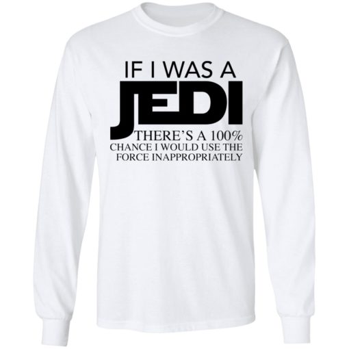 If I was a Jedi theres a 100 chance I would use the force inappropriately shirt