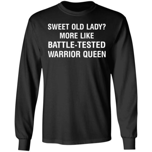 Sweet old lady more like battle tested warrior queen shirt