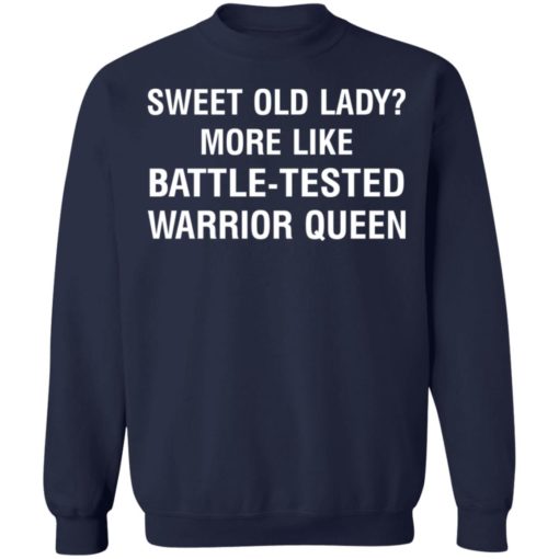 Sweet old lady more like battle tested warrior queen shirt