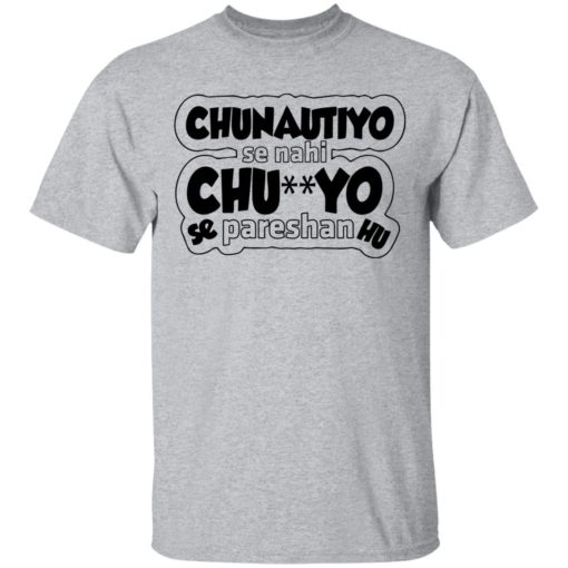 Chunotiyo Se Nahi Chu**yo Se Pareshan Hu shirt